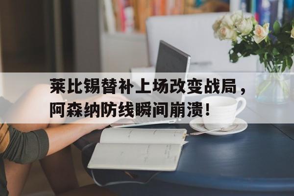 莱比锡替补上场改变战局，阿森纳防线瞬间崩溃！皇马vs莱比锡全场录像最新